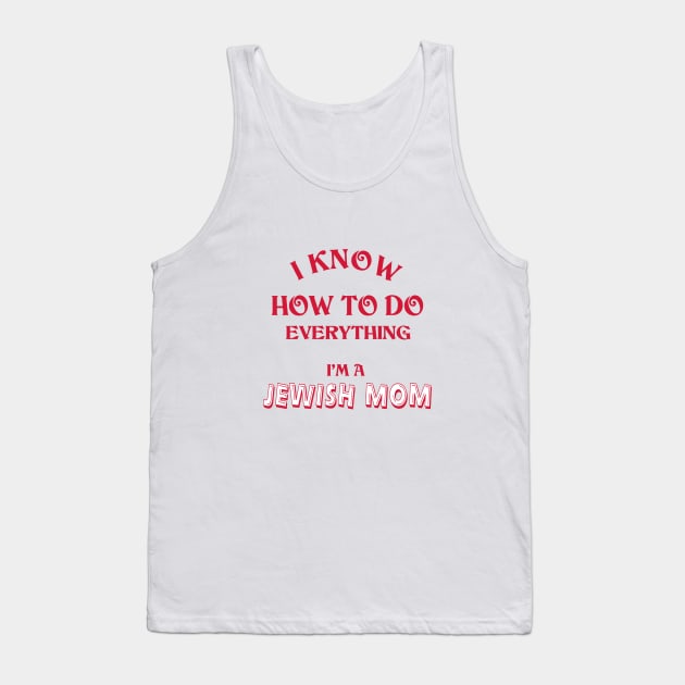 I Know How To Do Everything I'm A Jewish Mom Tank Top by Proud Collection